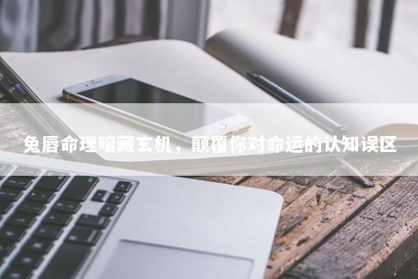 兔唇命理暗藏玄机，颠覆你对命运的认知误区