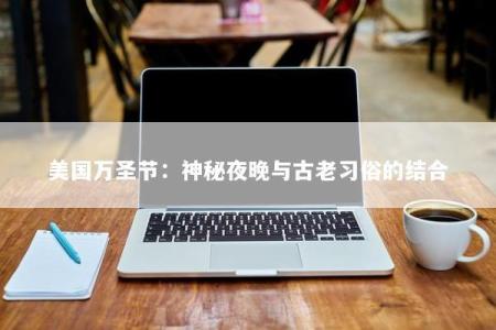 美国万圣节：神秘夜晚与古老习俗的结合