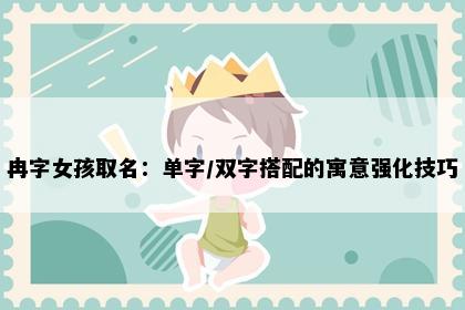 冉字女孩取名：单字/双字搭配的寓意强化技巧