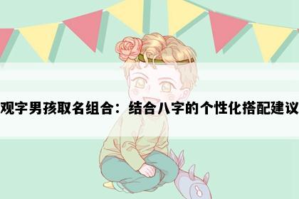 观字男孩取名组合：结合八字的个性化搭配建议
