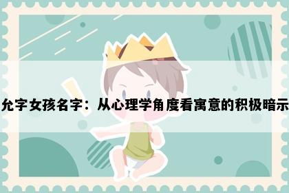 允字女孩名字：从心理学角度看寓意的积极暗示