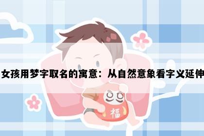 女孩用梦字取名的寓意：从自然意象看字义延伸