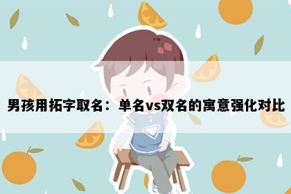 男孩用拓字取名：单名vs双名的寓意强化对比