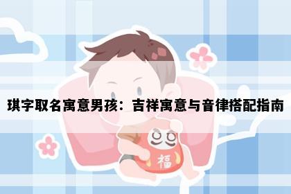 琪字取名寓意男孩：吉祥寓意与音律搭配指南