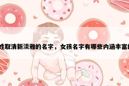 褚姓取清新淡雅的名字，女孩名字有哪些内涵丰富的？