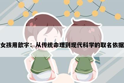 女孩用歆字：从传统命理到现代科学的取名依据