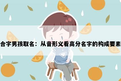 合字男孩取名：从音形义看高分名字的构成要素