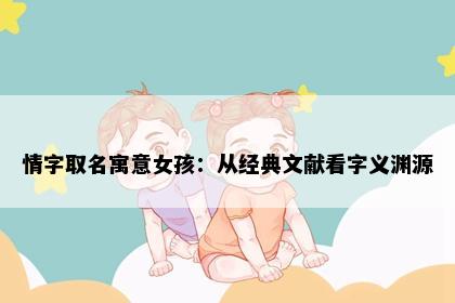 情字取名寓意女孩：从经典文献看字义渊源