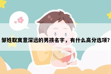 邹姓取寓意深远的男孩名字，有什么高分选项？