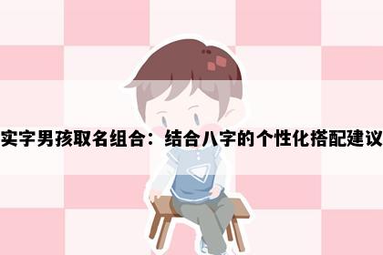 实字男孩取名组合：结合八字的个性化搭配建议