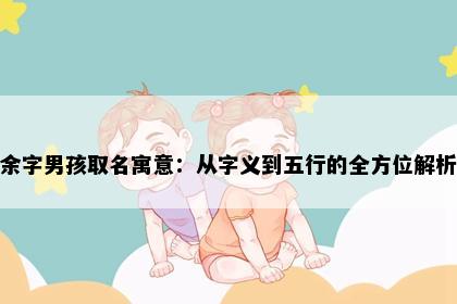 余字男孩取名寓意：从字义到五行的全方位解析