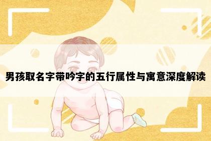 男孩取名字带吟字的五行属性与寓意深度解读