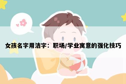 女孩名字用洁字：职场/学业寓意的强化技巧