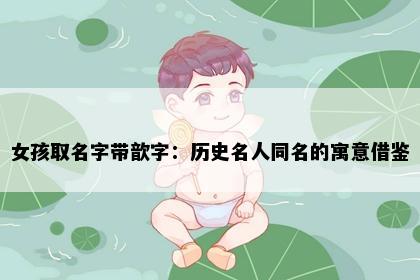 女孩取名字带歆字：历史名人同名的寓意借鉴