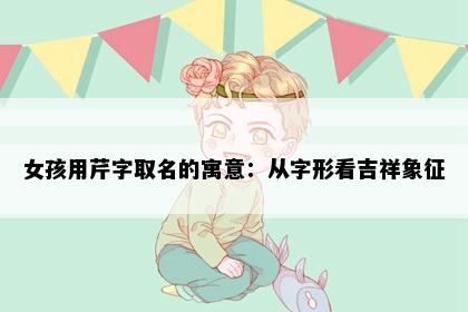 女孩用芹字取名的寓意：从字形看吉祥象征