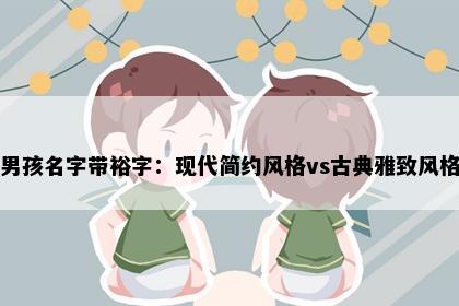 男孩名字带裕字：现代简约风格vs古典雅致风格