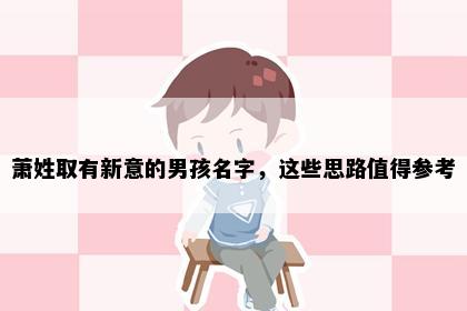 萧姓取有新意的男孩名字，这些思路值得参考