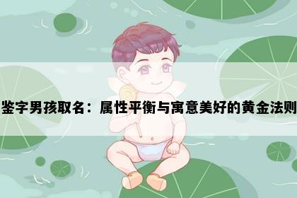 鉴字男孩取名：属性平衡与寓意美好的黄金法则