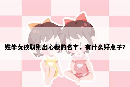 姓毕女孩取别出心裁的名字，有什么好点子？