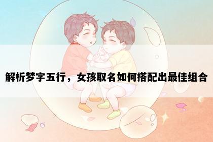 解析梦字五行，女孩取名如何搭配出最佳组合