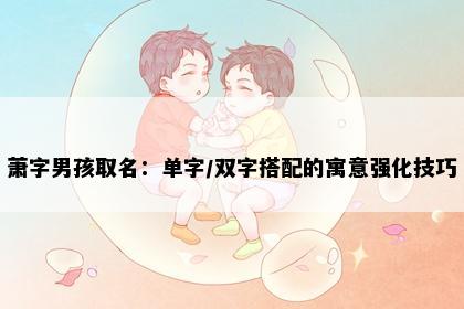 萧字男孩取名：单字/双字搭配的寓意强化技巧