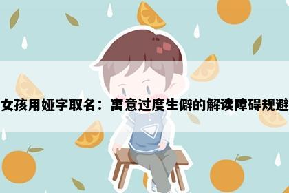 女孩用娅字取名：寓意过度生僻的解读障碍规避