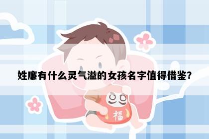 姓廉有什么灵气溢的女孩名字值得借鉴？