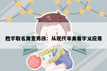 胜字取名寓意男孩：从现代审美看字义应用