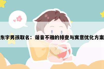 东字男孩取名：谐音不雅的排查与寓意优化方案