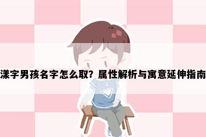 漾字男孩名字怎么取？属性解析与寓意延伸指南