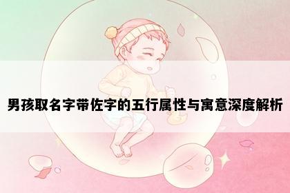 男孩取名字带佐字的五行属性与寓意深度解析