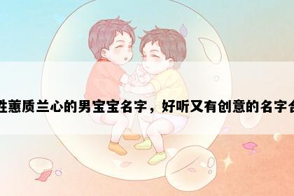 韩姓蕙质兰心的男宝宝名字，好听又有创意的名字合集