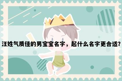 汪姓气质佳的男宝宝名字，起什么名字更合适？