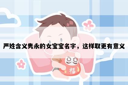 严姓含义隽永的女宝宝名字，这样取更有意义