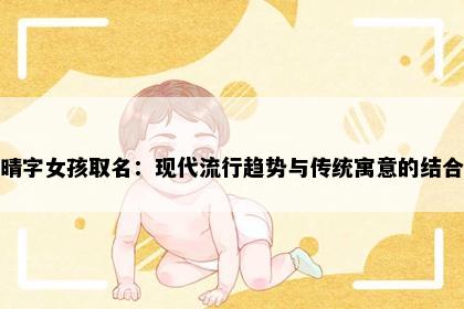 晴字女孩取名：现代流行趋势与传统寓意的结合