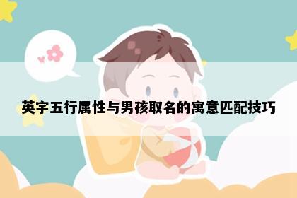 英字五行属性与男孩取名的寓意匹配技巧