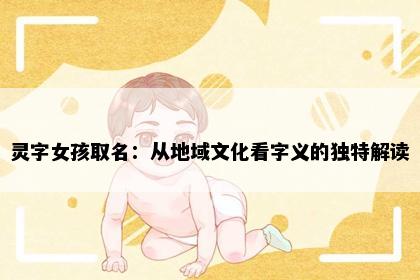 灵字女孩取名：从地域文化看字义的独特解读