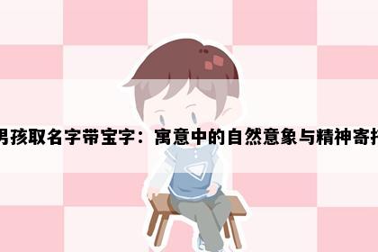 男孩取名字带宝字：寓意中的自然意象与精神寄托