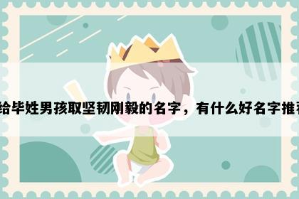 想给毕姓男孩取坚韧刚毅的名字，有什么好名字推荐？