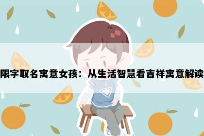 限字取名寓意女孩：从生活智慧看吉祥寓意解读