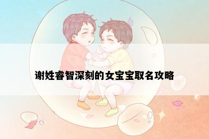 谢姓睿智深刻的女宝宝取名攻略