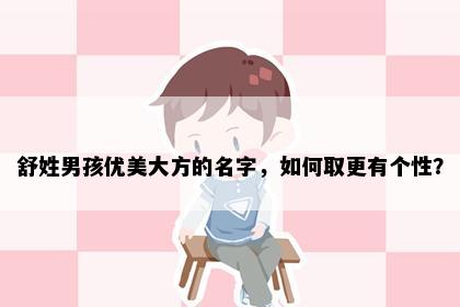 舒姓男孩优美大方的名字，如何取更有个性？
