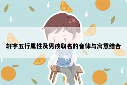 轩字五行属性及男孩取名的音律与寓意结合