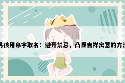男孩用帛字取名：避开禁忌，凸显吉祥寓意的方法