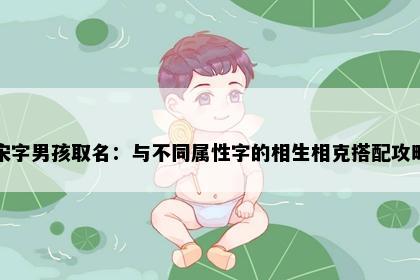 宋字男孩取名：与不同属性字的相生相克搭配攻略