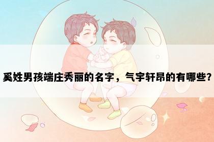 奚姓男孩端庄秀丽的名字，气宇轩昂的有哪些？