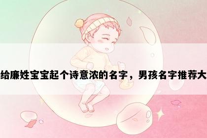 想给廉姓宝宝起个诗意浓的名字，男孩名字推荐大全