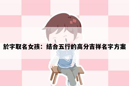 於字取名女孩：结合五行的高分吉祥名字方案