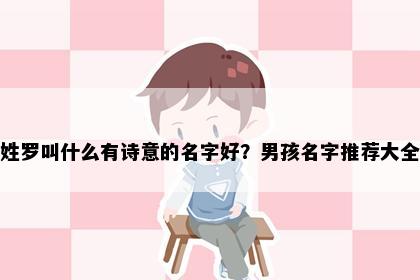 姓罗叫什么有诗意的名字好？男孩名字推荐大全