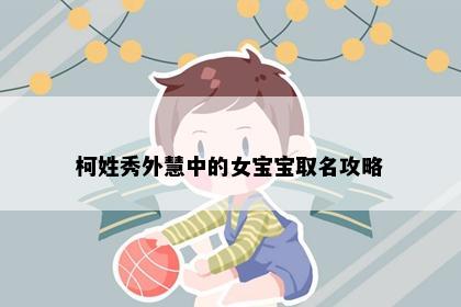柯姓秀外慧中的女宝宝取名攻略